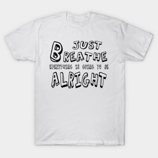 Just BREATHE Everything is going to be alright T-Shirt